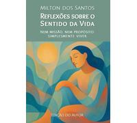 Reflexões sobre o Sentido da Vida: Nem missão, nem propósito: simplesmente viver