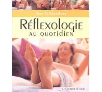 Reflexologie au quotidien - Exercices simples à faire chez soi, au travail ou en voyage