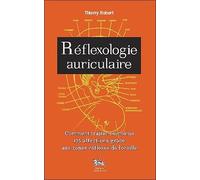 Réflexologie Auriculaire - Comment Traiter Soi-Même 135 Affections Grâce Aux Zones Réflexes De L'oreille