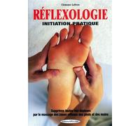 Réflexologie - Initiation pratique - Supprimer toutes vos douleurs par le massage des zones réflexes des pieds et des mains Les pieds et les mains - Clémence Lefèvre - Exclusif - broché - Guide