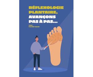 Réflexologie plantaire, avançons pas à pas: Manuel de massage et d'automassage des pieds pour aider à soulager le stress, les douleurs du quotidien et les maladies chroniques