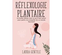 RÉFLEXOLOGIE PLANTAIRE - Débutants - Le Guide Ultime : tout ce qu’il faut savoir pour partir à la conquête de ce monde fascinant