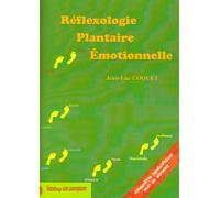 Réflexologie Plantaire Émotionnelle - Comprendre Le Fonctionnement De Nos Émotions Et Leur Implication Pour Être En Mesure De Les Rééquilibrer Afin De Contribuer À Son Bien-Être