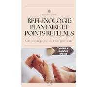 Réflexologie plantaire et points réflexes, pour soulager et détendre: Guide pratique pour un savoir faire professionnel