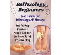 Reflexology for Beginners: Foot, Hand and Ear Self Massage: Step by Step Charts and Simple Routines for Stress Relief & Better Sleep