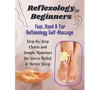 Reflexology for Beginners: Foot, Hand and Ear Self Massage: Step by Step Charts and Simple Routines for Stress Relief & Better Sleep