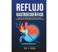 Reflujo Gastroesofágico: Plan de 30 días para calmar el ardor, acidez, dormir mejor y recuperar su calidad de vida