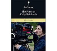 Refocus: the Films of Kelly Reichardt (ReFocus: The American Directors Series) - [Version Originale] Inconnu (Auteur)