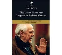 Refocus the Later Films and Legacy of Robert Altman Refocus the Later Films and Legacy of Robert Altman (Auteur)