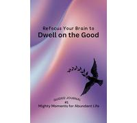 Refocus Your Brain to Dwell on the Good: Mighty Moments for Abundant Life Series: Journal #2