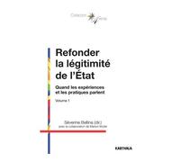 Refonder la légitimité de l’État Quand les expériences et les pratiques parlent Volume 1 - Séverine Bellina - Karthala - broché - Essai
