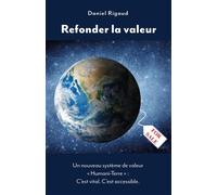 Refonder la valeur Un nouveau système de valeur « Humani-Terre » : C'est vital. C'est accessible. - Daniel Rigaud - Librinova - broché - Guide