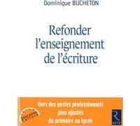 Refonder l'enseignement de l'écriture Dominique Bucheton (Auteur), Danielle Alexandre (Contributions), Monique Jurado (Contributions)