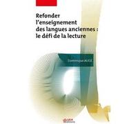 Refonder l'enseignement des langues anciennes : le défi de la lecture Dominique Augé (Auteur)