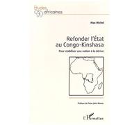 Refonder L'etat Au Congo-Kinshasa - Pour Stabiliser Une Nation À La Dérive