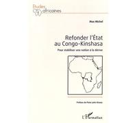 Refonder L'etat Au Congo-Kinshasa - Pour Stabiliser Une Nation À La Dérive