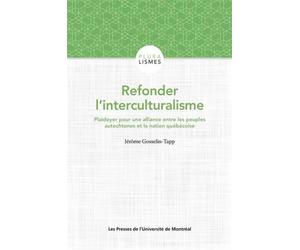 Refonder l'interculturalisme Plaidoyer pour une alliance entre les peuples autochtones et la nation québécoise - Jérôme Gosselin-Tapp - Presses Universite De Montreal - broché - Essai