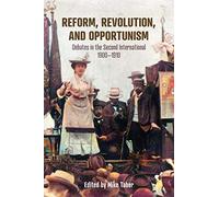 Reform, Revolution, and Opportunism: Debates in the Second International, 1900-1910