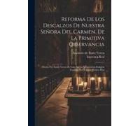 Reforma De Los Descalzos De Nuestra Señora Del Carmen, De La Primitiva Observancia: Hecha Por Santa Teresa De Iesus En La Antiquissima Religion Fundad