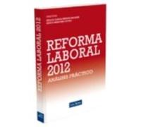 Reforma Laboral 2012: Análisis Práctico Del Rdl 3/2012 De Medidas Urgentes Para La Reforma Del Mercado De Trabajo Bodas, Ricardo, Cruz Villalón, Jesús, García - Perrote Escartín, Ignacio, Gimeno Díaz 
