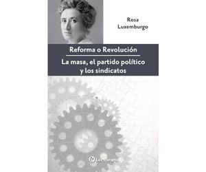 Reforma o revolución: La masa, el partido político y los sindicatos