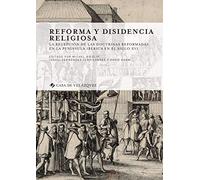 Reforma y disidencia religiosa: La recepcion de las doctrinas reformadas en la Peninsula Ibérica en en Siglo XVI