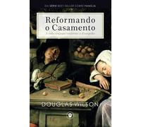 Reformando o Casamento: A vida conjugal conforme o Evangelho