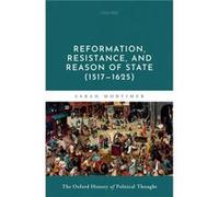 Reformation Resistance and Reason of State 15171625 by Mortimer Sarah Associate Professor of Early Modern History Associate Professor of Early Modern Hist Mortimer, Sarah (Associate Professor of Early