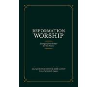 Reformation Worship: Liturgies from the Past for the Present