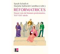 Réformatrices: Douze voix de femmes protestantes, XVIe-XXIe siècle