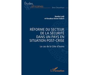 Réforme du secteur de la sécurité dans un pays en situation de post-crise Le cas de la Côte d'Ivoire - Ladji Bamba - L'harmattan - broché - Essai