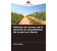 Réforme Du Secteur De La Sécurité Et Consolidation De La Paix Au Liberia