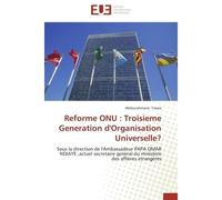 Reforme ONU : Troisieme Generation d'Organisation Universelle? Sous la direction de l'Ambassadeur PAPA OMAR NDIAYE ,actuel secretaire general du ministere des affa - Abdourahmane Traore - Universitair