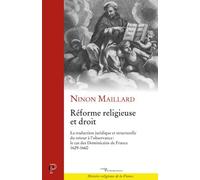 Réforme Religieuse Et Droit - La Traduction Juridique Et Structurelle Du Retour À L'observance : Le Cas Des Dominicains De France, 1629-1660