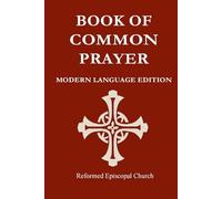 Reformed Episcopal Church Book of Common Prayer Modern Language Edition: REC BCP Modern Language