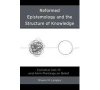 Reformed Epistemology and the Structure of Knowledge: Cornelius Van Til and Alvin Plantinga on Belief