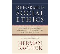 Reformed Social Ethics: Perspectives on Society, Culture, State, Church, and the Kingdom of God