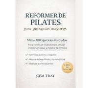 Reformer de Pilates para personas mayores: Más de 100 ejercicios ilustrados para tonificar el abdomen, aliviar el dolor articular y mejorar la postura.