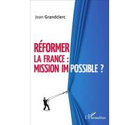 Réformer la France : mission impossible ? - Jean Grandclerc - L'harmattan - broché - Etude