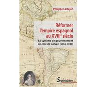 Réformer l'empire espagnol au XVIIIe siècle Le système de gouvernement de José de Gálvez (1765-1787) - Philippe Castejon - Presses Universitaires Du Septen-Trion - broché - Essai