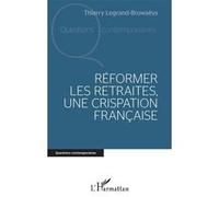 Réformer les retraites, une crispation française - Thierry Legrand-Browaeys - L'harmattan - broché - Essai