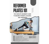 REFORMER PILATES 101: The Complete Beginner’s Guide to Building Strength, Balance, and Confidence