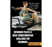REFORMER PILATES 4 WEEK TRANSFORMATION CHALLENGE FOR BEGINNERS: Simple Daily Workouts to Build Strength, Balance, and Better Posture Fast