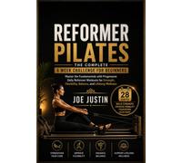 REFORMER PILATES: THE COMPLETE 4 W HALLENGE FOR BEGINNERS: Master the Fundamentals with Progressive Daily Reformer Workouts for Strength, Flexibility, Balance, and Lifelong Wellness