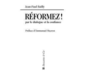 Reformez ! par le dialogue et la confiance Preface d emmanuel macron - Jean-Paul Bailly - Descartes Et Cie - broché - Essai