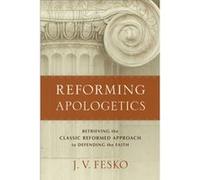 Reforming Apologetics Retrieving the Classic Reformed Approach to Defending the Faith by J. V. Fesko J. V. Fesko (Auteur)