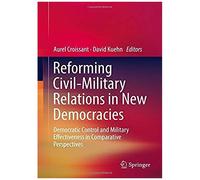 Reforming Civil-Military Relations In New Democracies