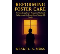 Reforming Foster Care: An Interdisciplinary Analysis of Systemic Failure and the Protection of Vulnerable Youth