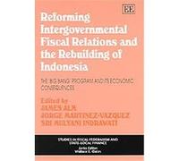 Reforming Intergovernmental Fiscal Relations And The Rebuilding of Indonesia, Studies in Fiscal Federalism and State-Local Finance Series