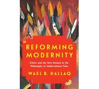 Reforming Modernity: Ethics and the New Human in the Philosophy of Abdurrahman Taha
